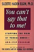 You Can't Say That to Me: Stopping the Pain of Verbal Abuse--An 8- Step Program