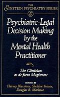 Psychiatric Legal Decision Making by the Mental Health Practitioner The Clinician as de Facto Magistrate