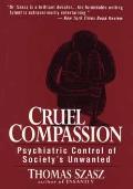 Cruel Compassion Psychiatric Control Of