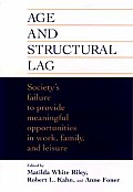 Age and Structural Lag: Society's Failure to Provide Meaningful Opportunities in Work, Family, and Leisure