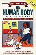 Janice VanCleaves the Human Body for Every Kid Easy Activities That Make Learning Science Fun