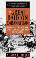 Great Raid on Cabanatuan Rescuing the Doomed Ghosts of Bataan & Corregidor