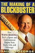 Making of a Blockbuster How Wayne Huizenga Built a Sports & Entertainment Empire from Trash Grit & Videotape