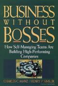 Business Without Bosses: How Self-Managing Teams Are Building High- Performing Companies