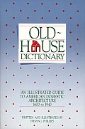 Old House Dictionary An Illustrated Guide to American Domestic Architecture 1600 1940