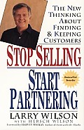Stop Selling, Start Partnering: The New Thinking about Finding and Keeping Customers