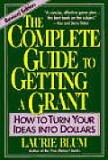 The Complete Guide to Getting a Grant: How to Turn Your Ideas Into Dollars