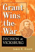 Grant Wins The War Decision At Vicksburg