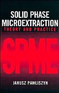 Solid Phase Microextraction: Theory and Practice
