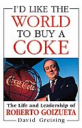 Id Like The World To Buy A Coke The Life & Leadership of Roberto Goizueta