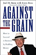Against the Grain How to Succeed in Business by Peddling Heresy