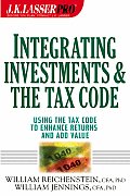 J.K. Lasser Pro Integrating Investments and the Tax Code: Using the Tax Code to Enhance Returns and Add Value