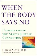 When the Body Says No Understanding the Stress Disease Connection