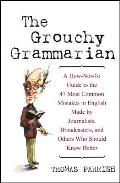 The Grouchy Grammarian: A How-Not-To Guide to the 47 Most Common Mistakes in English Made by Journalists, Broadcasters, and Others Who Should