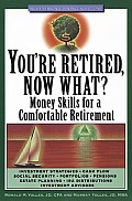 You're Retired Now What?: Money Skills for a Comfortable Retirement