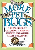 More Pet Bugs A Kids Guide to Catching & Keeping Insects & Other Small Creatures