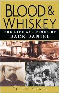 Blood and Whiskey: The Life and Times of Jack Daniel