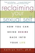 Reclaiming Your Sexual Self How You Can Bring Desire Back Into Your Life