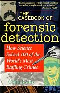 Casebook of Forensic Detection How Science Solved 100 of the Worlds Most Baffling Crimes