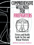 Comprehensive Wellness for Firefighters: Fitness and Health Guide for Fire and Rescue Workers