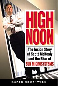 High Noon The Inside Story of Scott McNealy & the Rise of Sun Microsystems