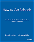 How to Get Referrals: The Mental Health Professional's Guide to Strategic Marketing