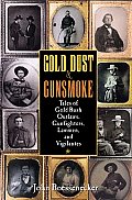 Gold Dust & Gunsmoke Tales of Gold Rush Outlaws Gunfighters Lawmen & Vigilantes