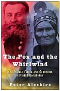 Fox & the Whirlwind General George Crook & Geronimo a Paired Biography