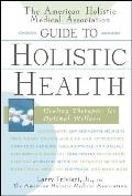 The American Holistic Medical Association Guide to Holistic Health: Healing Therapies for Optimal Wellness
