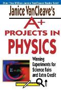 Janice VanCleave's A+ Projects in Physics: Winning Experiments for Science Fairs and Extra Credit