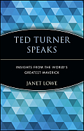 Ted Turner Speaks: Insights from the World's Greatest Maverick