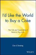 Id Like the World to Buy a Coke The Life & Leadership of Roberto Goizueta