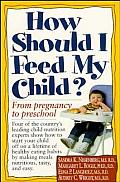 How Should I Feed My Child?: From Pregnancy Through Preschool