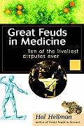 Great Feuds in Medicine Ten of the Liveliest Disputes Ever