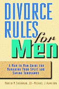 Divorce Rules for Men A Man to Man Guide for Managing Your Split & Saving Thousands