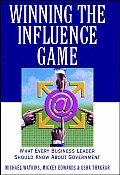 Winning the Influence Game: What Every Business Leader Should Know about Government