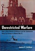 Unrestricted Warfare How a New Breed of Officers Led the Submarine Force to Victory in World War II
