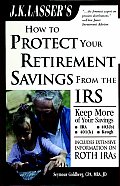 J. K. Lasser's How to Protect Your Retirement Savings from the IRS