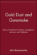 Gold Dust & Gunsmoke Tales of Gold Rush Outlaws Gunfighters Lawmen & Vigilantes