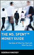 The Ms. Spent Money Guide: Get More of What You Want with What You Earn