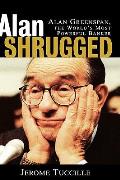 Alan Shrugged Alan Greenspan the Worlds Most Powerful Banker