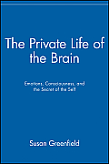 Private Life of the Brain Emotions Consciousness & the Secret Life of the Self