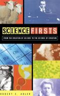 Science Firsts From the Creation of Science to the Science of Creation