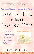 Loving Him Without Losing You How to Stop Disappearing & Start Being Yourself