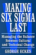 Making Six SIGMA Last: Managing the Balance Between Cultural and Technical Change