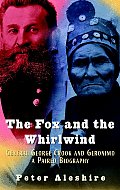 Fox & the Whirlwind General George Crook & Geronimo A Paired Biography