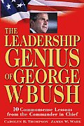 Leadership Genius of George W Bush 10 Commonsense Lessons from the Commander in Chief