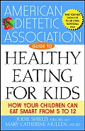 American Dietetic Association Guide to Healthy Eating for Kids How Your Children Can Eat Smart from Five to Twelve