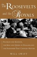 Roosevelts & the Royals Franklin & Eleanor the King & Queen of England & the Friendship That Changed History