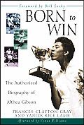 Born to Win The Authorized Biography of Althea Gibson